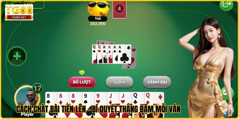 Cách chặt bài tiến lên - bí quyết thắng đậm mỗi ván